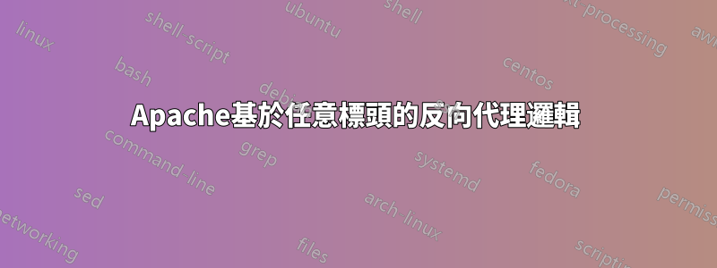 Apache基於任意標頭的反向代理邏輯