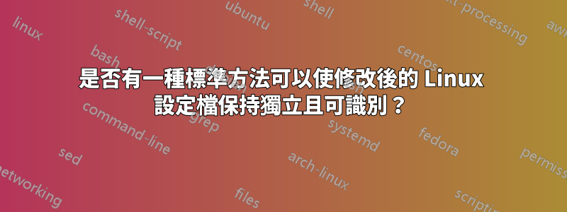 是否有一種標準方法可以使修改後的 Linux 設定檔保持獨立且可識別？