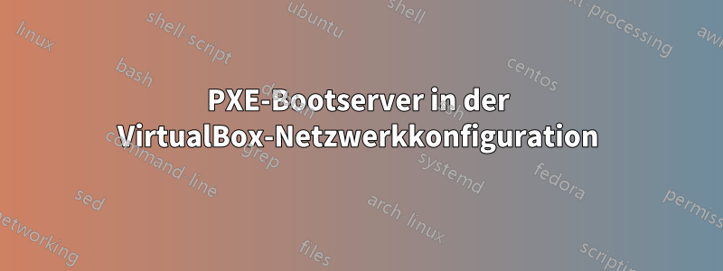 PXE-Bootserver in der VirtualBox-Netzwerkkonfiguration