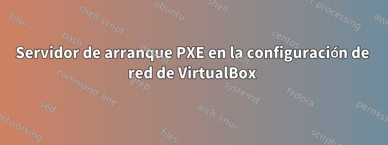 Servidor de arranque PXE en la configuración de red de VirtualBox