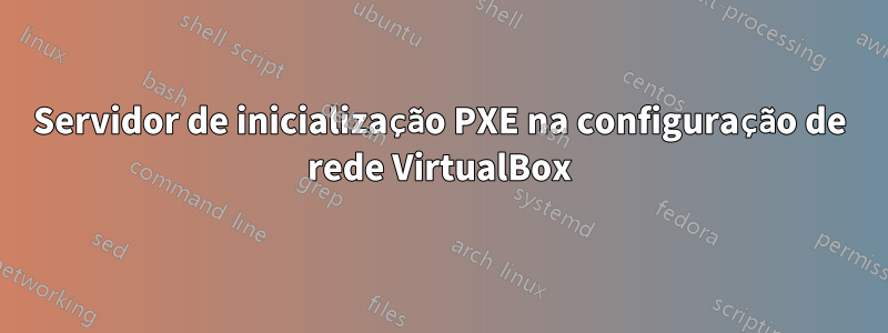 Servidor de inicialização PXE na configuração de rede VirtualBox