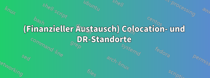 (Finanzieller Austausch) Colocation- und DR-Standorte