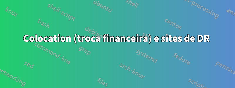 Colocation (troca financeira) e sites de DR