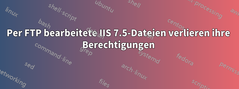 Per FTP bearbeitete IIS 7.5-Dateien verlieren ihre Berechtigungen