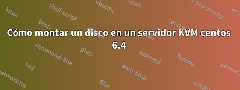 Cómo montar un disco en un servidor KVM centos 6.4