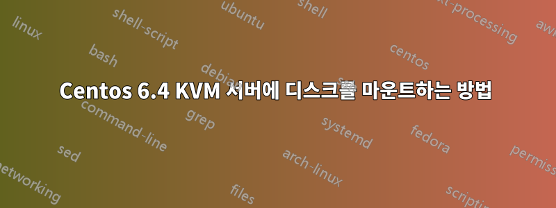 Centos 6.4 KVM 서버에 디스크를 마운트하는 방법