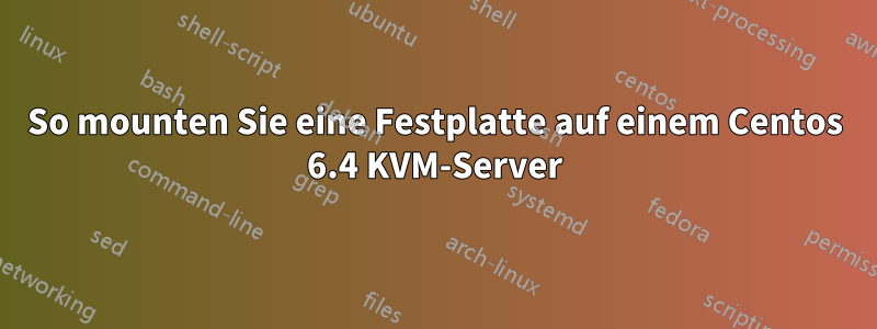 So mounten Sie eine Festplatte auf einem Centos 6.4 KVM-Server