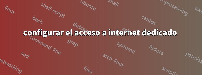 configurar el acceso a internet dedicado