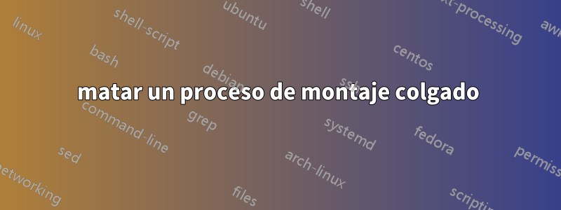 matar un proceso de montaje colgado