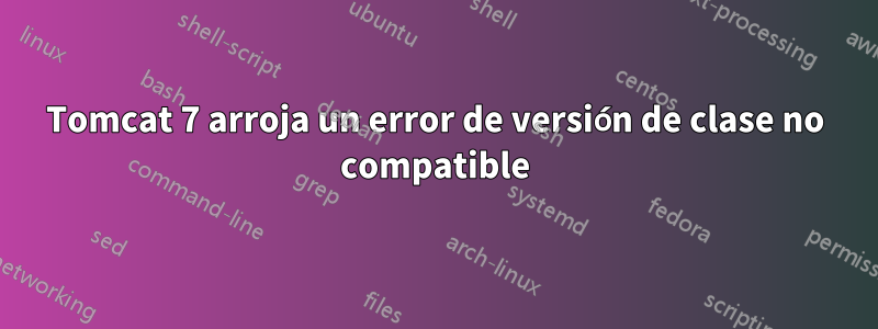 Tomcat 7 arroja un error de versión de clase no compatible