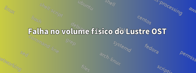 Falha no volume físico do Lustre OST