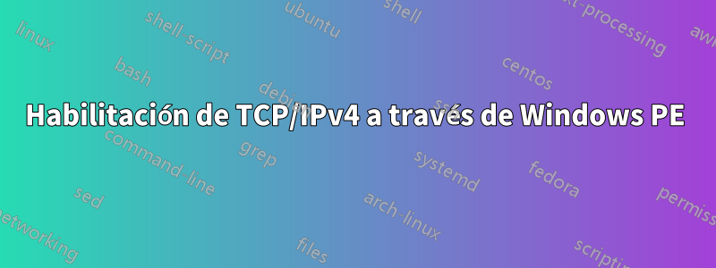 Habilitación de TCP/IPv4 a través de Windows PE