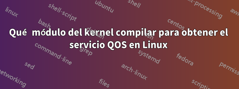 Qué módulo del kernel compilar para obtener el servicio QOS en Linux