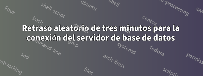 Retraso aleatorio de tres minutos para la conexión del servidor de base de datos