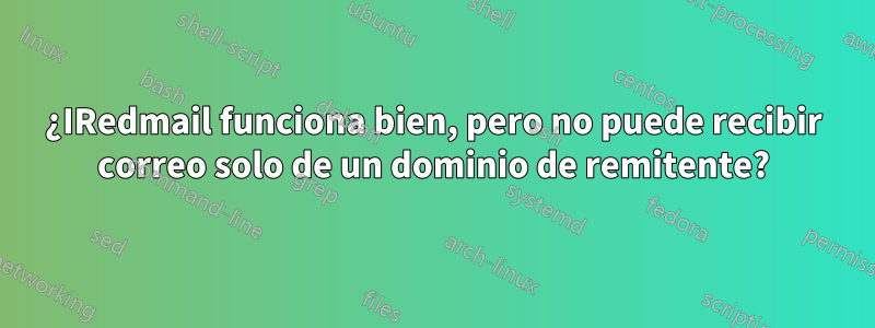 ¿IRedmail funciona bien, pero no puede recibir correo solo de un dominio de remitente?