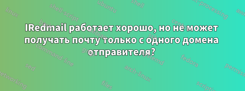 IRedmail работает хорошо, но не может получать почту только с одного домена отправителя?