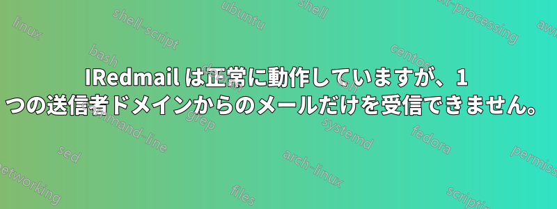 IRedmail は正常に動作していますが、1 つの送信者ドメインからのメールだけを受信できません。