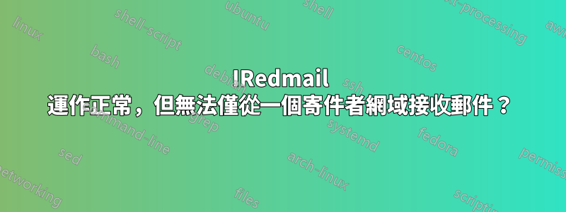 IRedmail 運作正常，但無法僅從一個寄件者網域接收郵件？