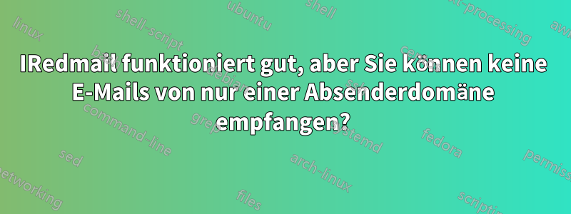 IRedmail funktioniert gut, aber Sie können keine E-Mails von nur einer Absenderdomäne empfangen?