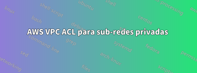 AWS VPC ACL para sub-redes privadas