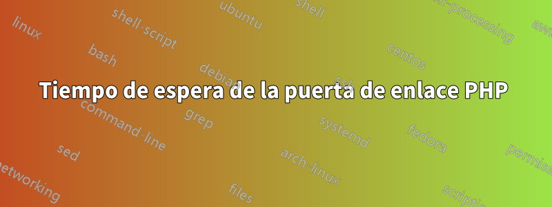 Tiempo de espera de la puerta de enlace PHP