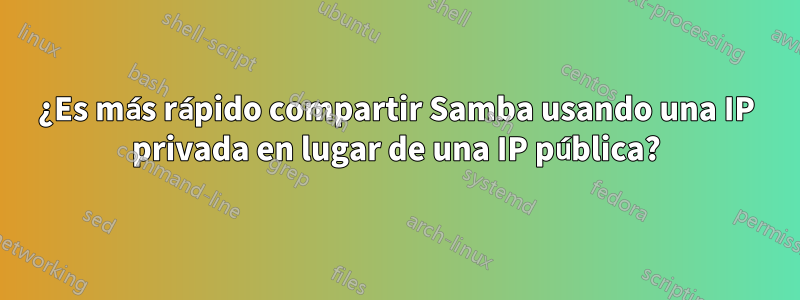 ¿Es más rápido compartir Samba usando una IP privada en lugar de una IP pública?