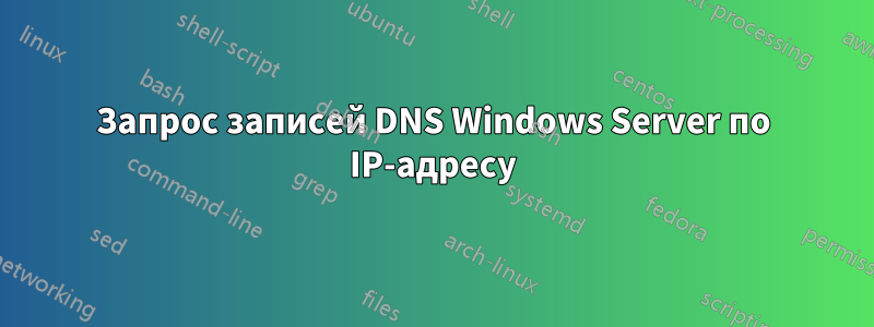 Запрос записей DNS Windows Server по IP-адресу