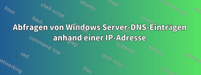 Abfragen von Windows Server-DNS-Einträgen anhand einer IP-Adresse