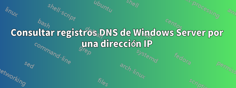 Consultar registros DNS de Windows Server por una dirección IP