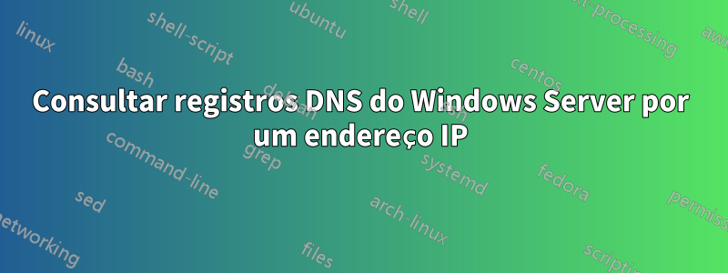 Consultar registros DNS do Windows Server por um endereço IP