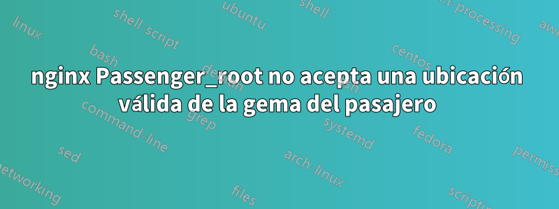 nginx Passenger_root no acepta una ubicación válida de la gema del pasajero