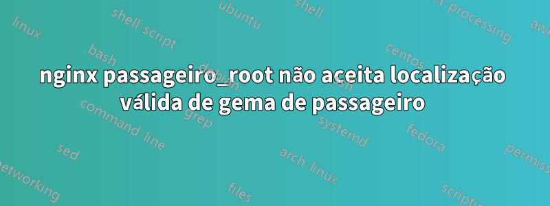 nginx passageiro_root não aceita localização válida de gema de passageiro