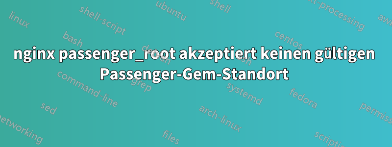 nginx passenger_root akzeptiert keinen gültigen Passenger-Gem-Standort