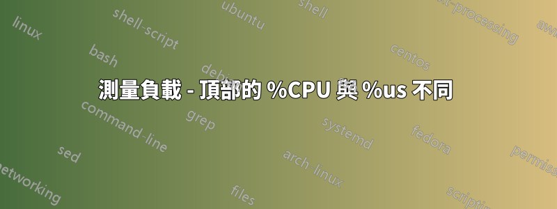 測量負載 - 頂部的 %CPU 與 %us 不同