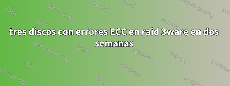 tres discos con errores ECC en raid 3ware en dos semanas