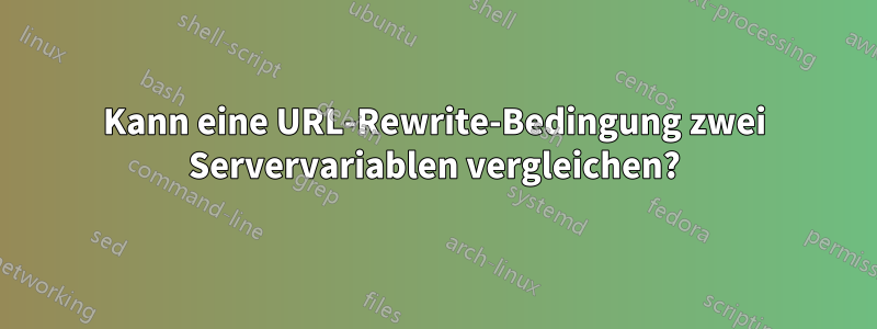 Kann eine URL-Rewrite-Bedingung zwei Servervariablen vergleichen?