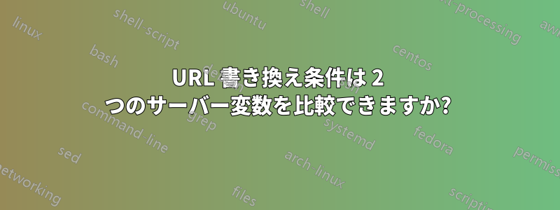 URL 書き換え条件は 2 つのサーバー変数を比較できますか?