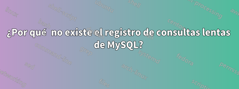 ¿Por qué no existe el registro de consultas lentas de MySQL?