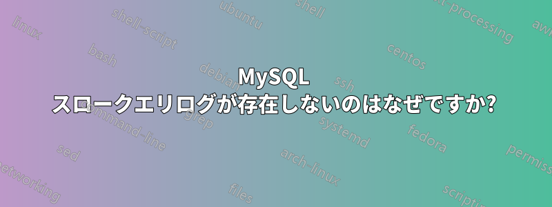 MySQL スロークエリログが存在しないのはなぜですか?