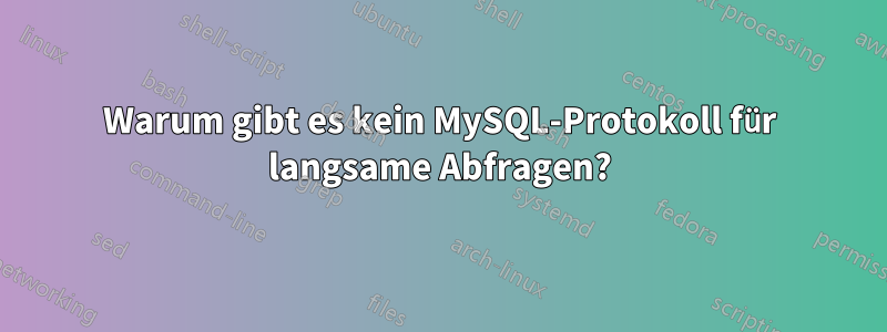 Warum gibt es kein MySQL-Protokoll für langsame Abfragen?