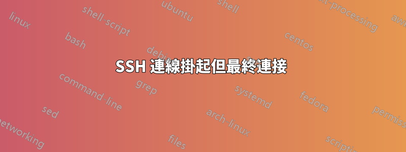 SSH 連線掛起但最終連接