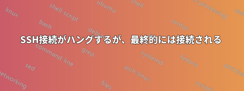 SSH接続がハングするが、最終的には接続される