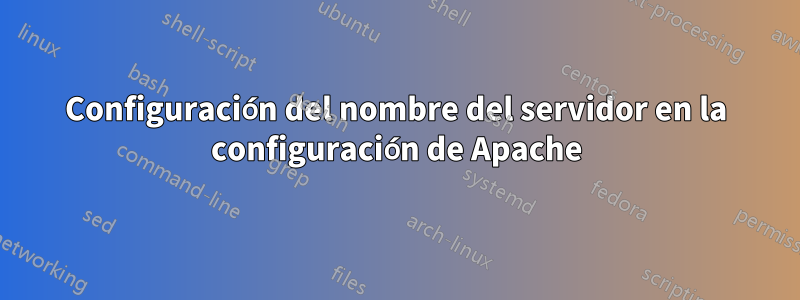 Configuración del nombre del servidor en la configuración de Apache