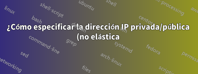 ¿Cómo especificar la dirección IP privada/pública (no elástica) de una instancia EC2 en el firewall/iptables de otra instancia EC2?