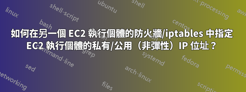 如何在另一個 EC2 執行個體的防火牆/iptables 中指定 EC2 執行個體的私有/公用（非彈性）IP 位址？