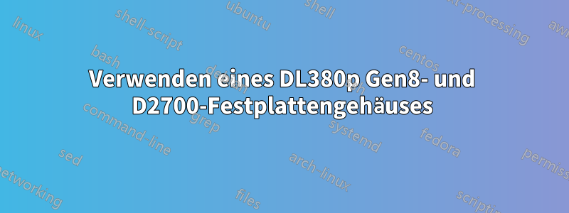 Verwenden eines DL380p Gen8- und D2700-Festplattengehäuses