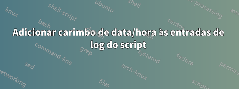 Adicionar carimbo de data/hora às entradas de log do script