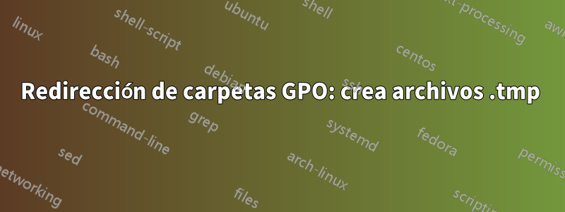 Redirección de carpetas GPO: crea archivos .tmp