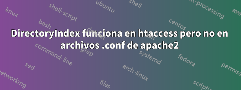 DirectoryIndex funciona en htaccess pero no en archivos .conf de apache2