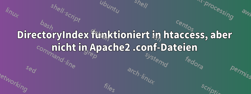 DirectoryIndex funktioniert in htaccess, aber nicht in Apache2 .conf-Dateien